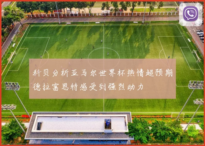 科贝分析亚马尔世界杯热情超预期德拉富恩特感受到强烈动力